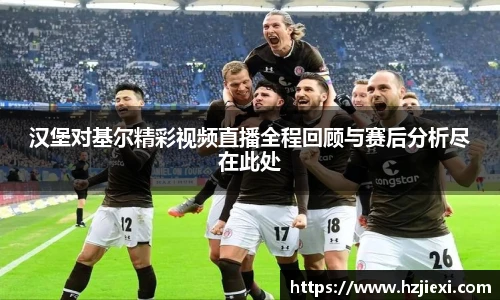 汉堡对基尔精彩视频直播全程回顾与赛后分析尽在此处