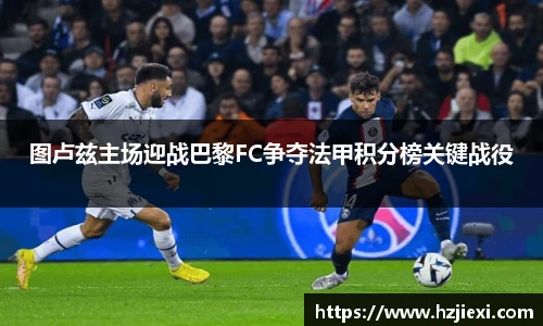 图卢兹主场迎战巴黎FC争夺法甲积分榜关键战役