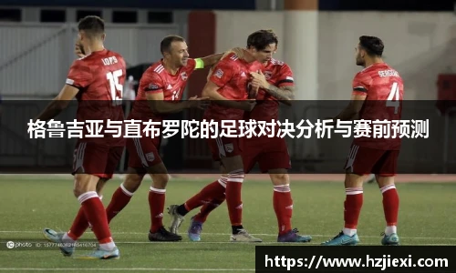 格鲁吉亚与直布罗陀的足球对决分析与赛前预测