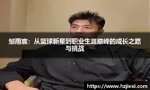 邹雨宸：从篮球新星到职业生涯巅峰的成长之路与挑战
